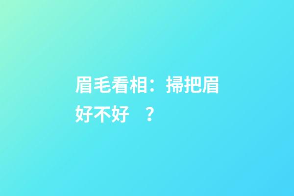 眉毛看相：掃把眉好不好？